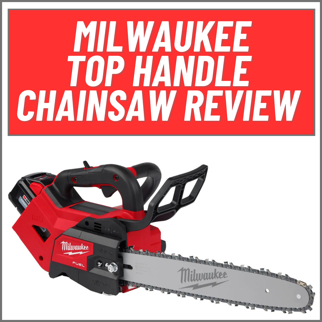 Milwaukee top handle chainsaw review ClimbingArborist.com